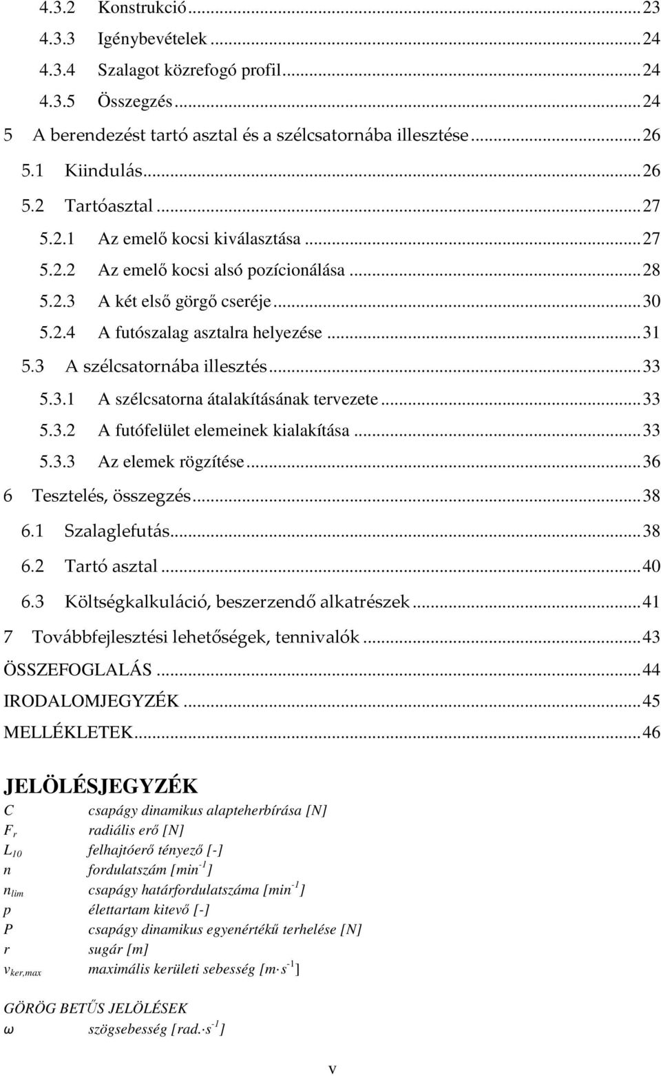 3 A szélcsatornába illesztés... 33 5.3.1 A szélcsatorna átalakításának tervezete... 33 5.3.2 A futófelület elemeinek kialakítása... 33 5.3.3 Az elemek rögzítése... 36 6 Tesztelés, összegzés... 38 6.