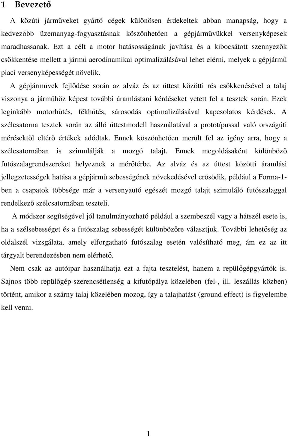 A gépjárművek fejlődése során az alváz és az úttest közötti rés csökkenésével a talaj viszonya a járműhöz képest további áramlástani kérdéseket vetett fel a tesztek során.