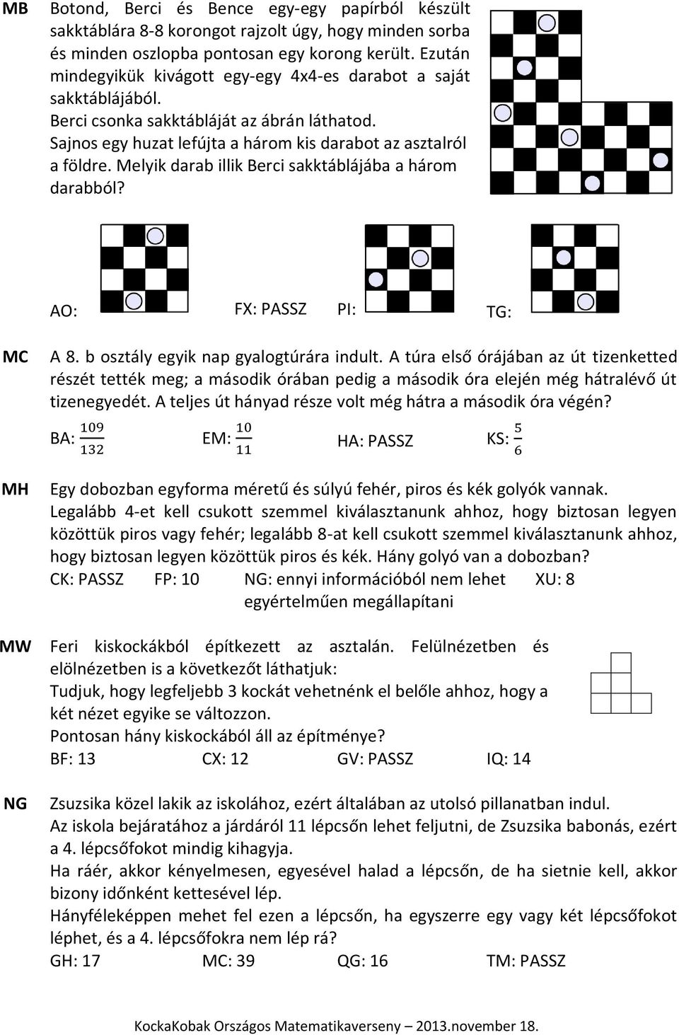 Melyik darab illik Berci sakktáblájába a három darabból? AO: FX: PASSZ PI: TG: MC A 8. b osztály egyik nap gyalogtúrára indult.