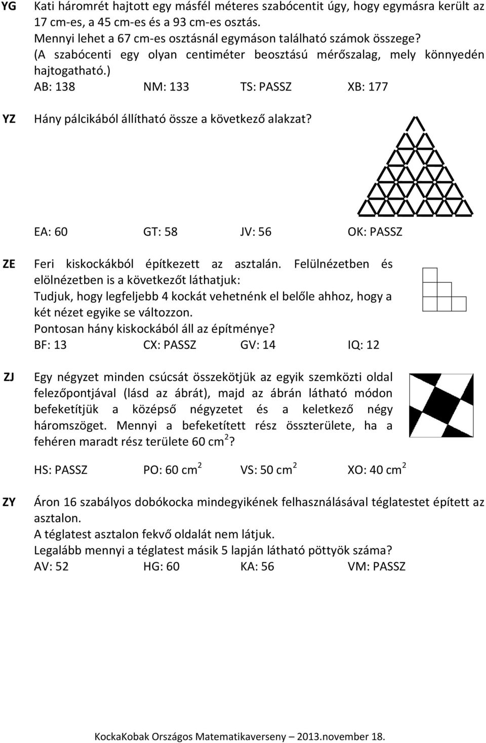 EA: 60 GT: 58 JV: 56 OK: PASSZ ZE Feri kiskockákból építkezett az asztalán.