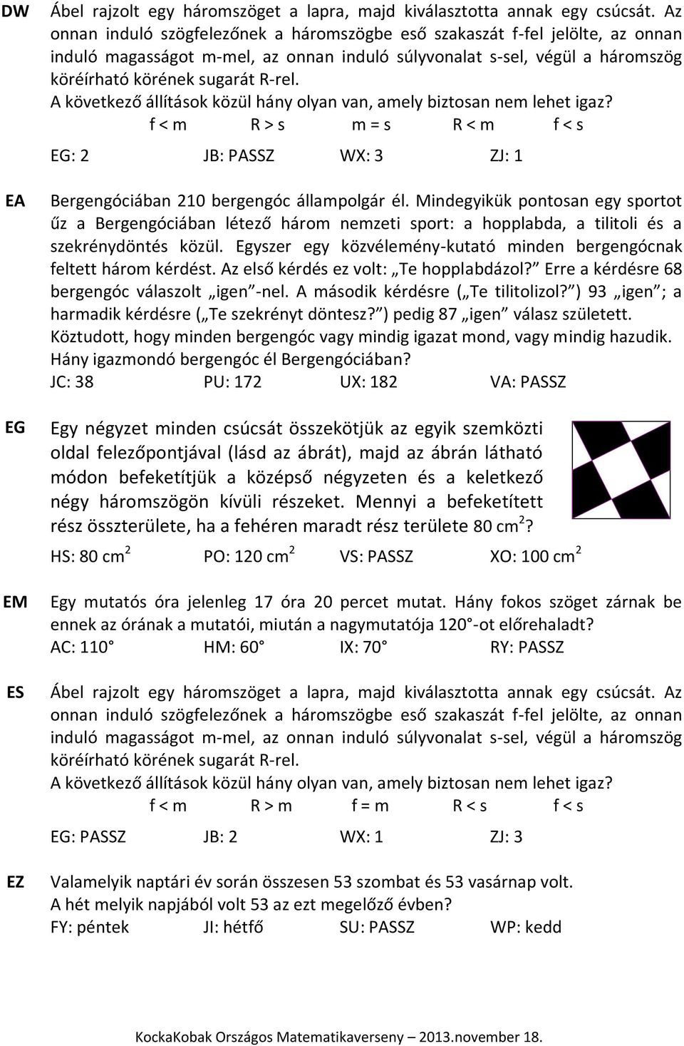 A következő állítások közül hány olyan van, amely biztosan nem lehet igaz? f < m R > s m = s R < m f < s EG: 2 JB: PASSZ WX: 3 ZJ: 1 Bergengóciában 210 bergengóc állampolgár él.