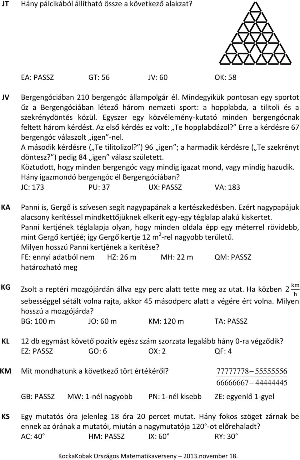 Egyszer egy közvélemény-kutató minden bergengócnak feltett három kérdést. Az első kérdés ez volt: Te hopplabdázol? Erre a kérdésre 67 bergengóc válaszolt igen -nel.