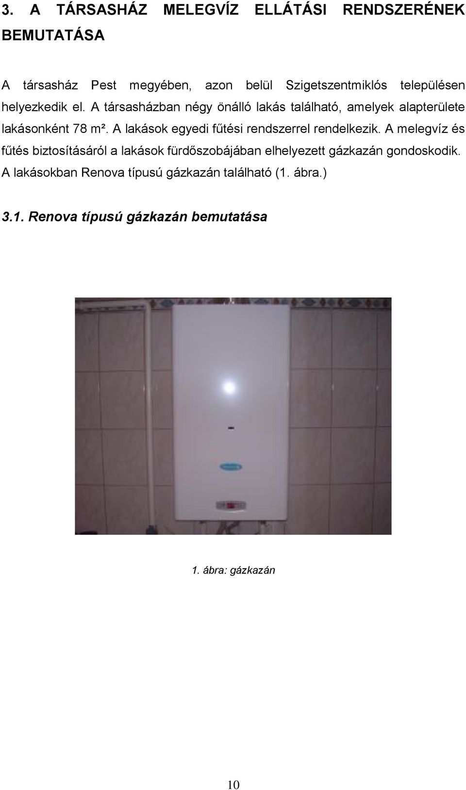A lakások egyedi fűtési rendszerrel rendelkezik.