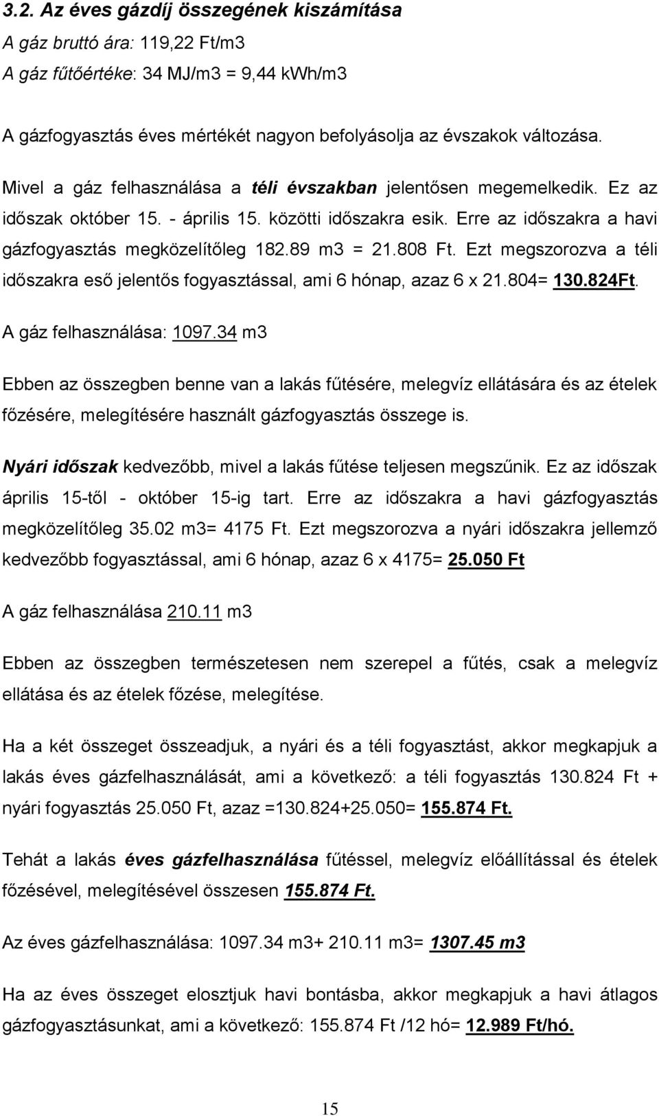 89 m3 = 21.808 Ft. Ezt megszorozva a téli időszakra eső jelentős fogyasztással, ami 6 hónap, azaz 6 x 21.804= 130.824Ft. A gáz felhasználása: 1097.