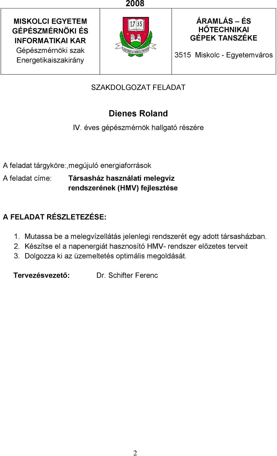 éves gépészmérnök hallgató részére A feladat tárgyköre:,megújuló energiaforrások A feladat címe: Társasház használati melegvíz rendszerének (HMV)