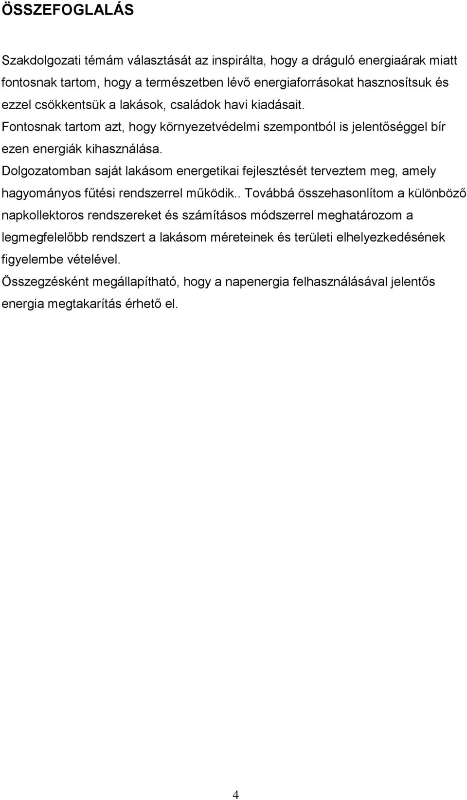 Dolgozatomban saját lakásom energetikai fejlesztését terveztem meg, amely hagyományos fűtési rendszerrel működik.