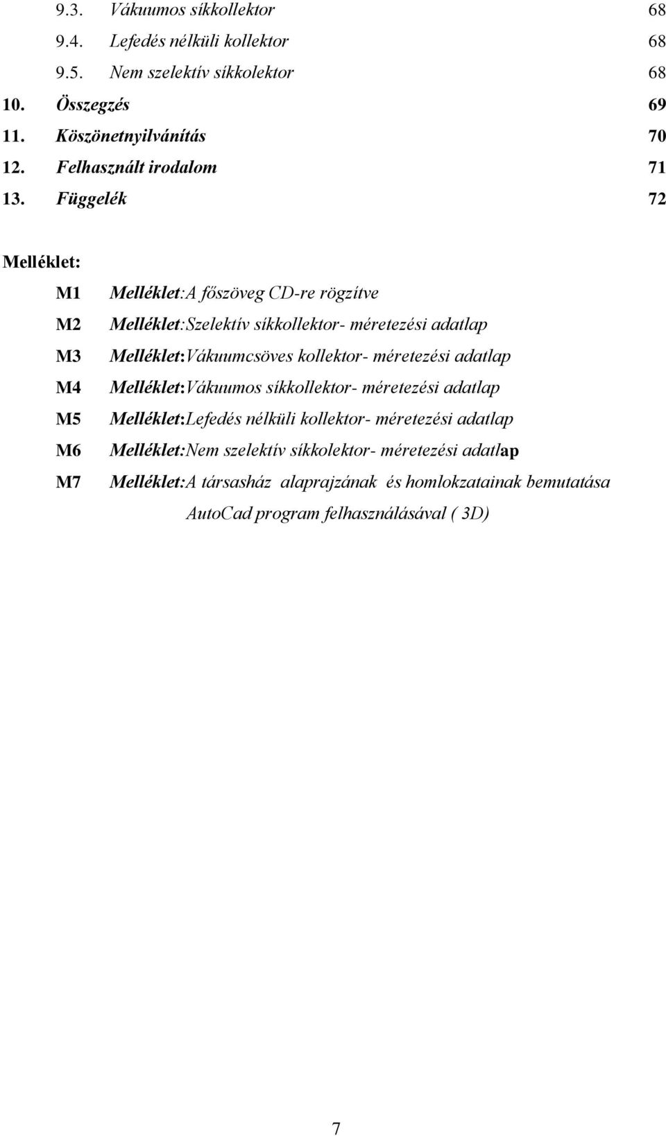 Függelék 72 Melléklet: M1 M2 M3 M4 M5 M6 M7 Melléklet:A főszöveg CD-re rögzítve Melléklet:Szelektív síkkollektor- méretezési adatlap Melléklet:Vákuumcsöves