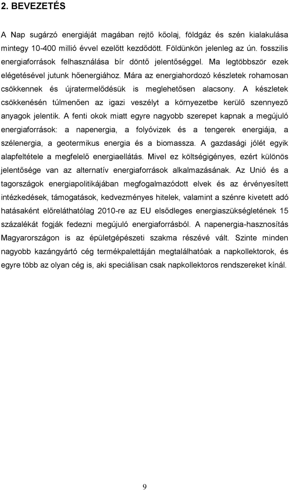 Mára az energiahordozó készletek rohamosan csökkennek és újratermelődésük is meglehetősen alacsony. A készletek csökkenésén túlmenően az igazi veszélyt a környezetbe kerülő szennyező anyagok jelentik.
