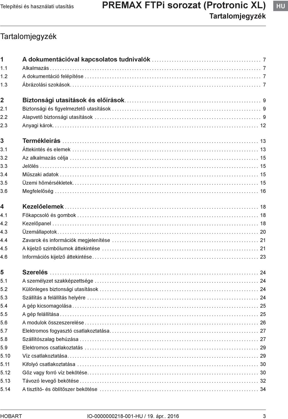 .. 13 3.1 Áttekintés és elemek... 13 3.2 Az alkalmazás célja... 15 3.3 Jelölés... 15 3.4 Műszaki adatok... 15 3.5 Üzemi hőmérsékletek... 15 3.6 Megfelelőség... 16 4 Kezelőelemek... 18 4.