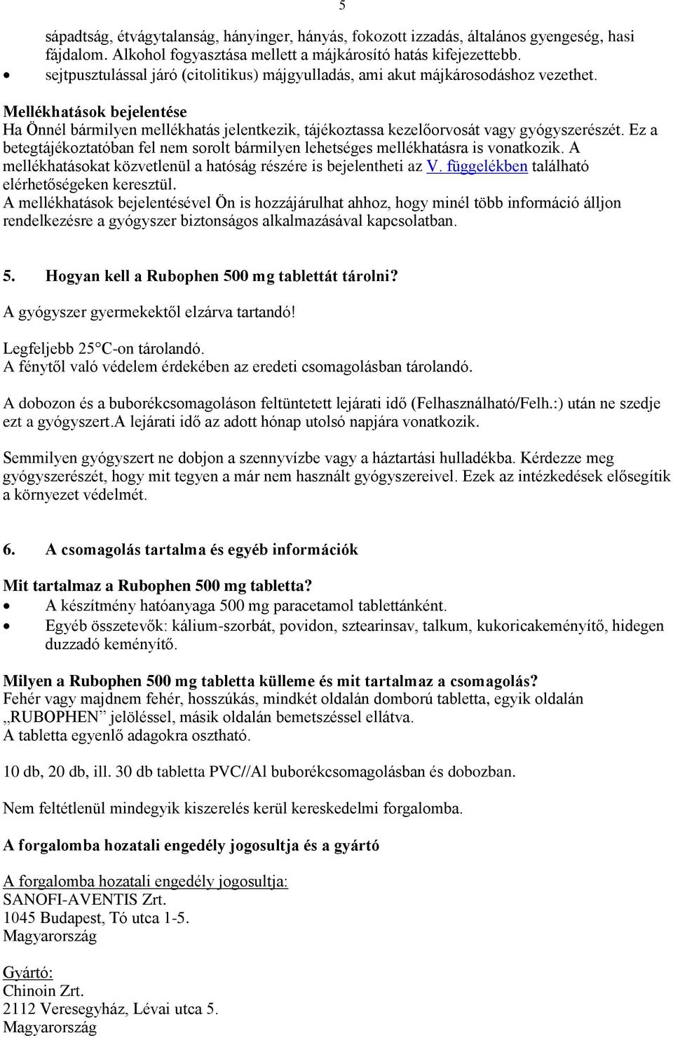 Mellékhatások bejelentése Ha Önnél bármilyen mellékhatás jelentkezik, tájékoztassa kezelőorvosát vagy gyógyszerészét.