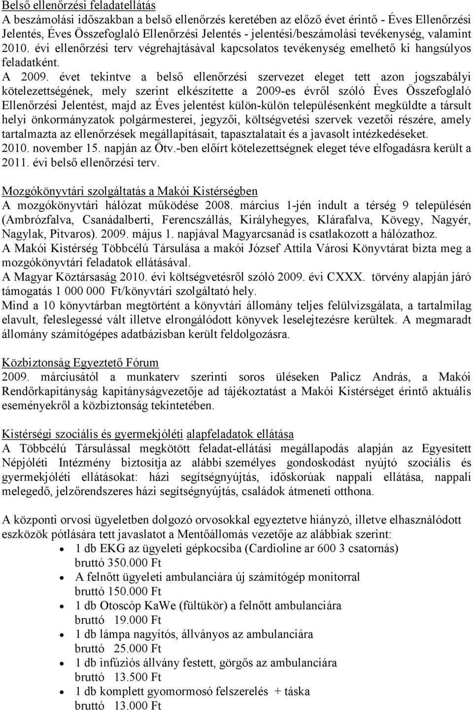 évet tekintve a belsı ellenırzési szervezet eleget tett azon jogszabályi kötelezettségének, mely szerint elkészítette a 2009-es évrıl szóló Éves Összefoglaló Ellenırzési Jelentést, majd az Éves