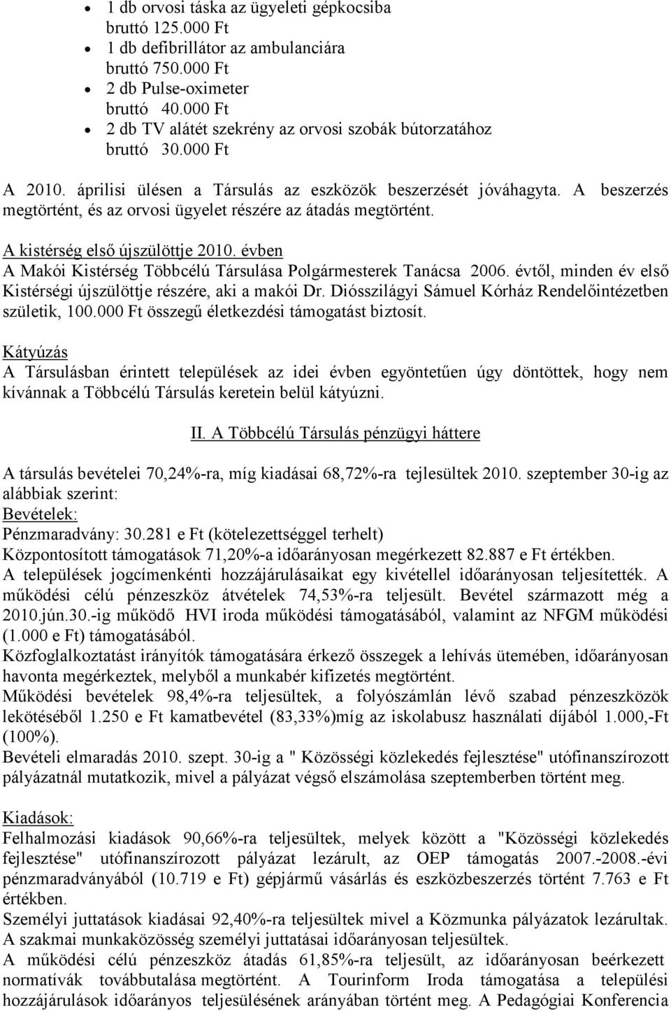 A beszerzés megtörtént, és az orvosi ügyelet részére az átadás megtörtént. A kistérség elsı újszülöttje 2010. évben A Makói Kistérség Többcélú Társulása Polgármesterek Tanácsa 2006.