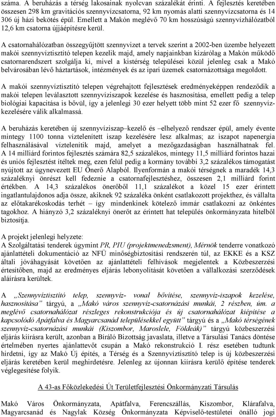 Emellett a Makón meglévı 70 km hosszúságú szennyvízhálózatból 12,6 km csatorna újjáépítésre kerül.