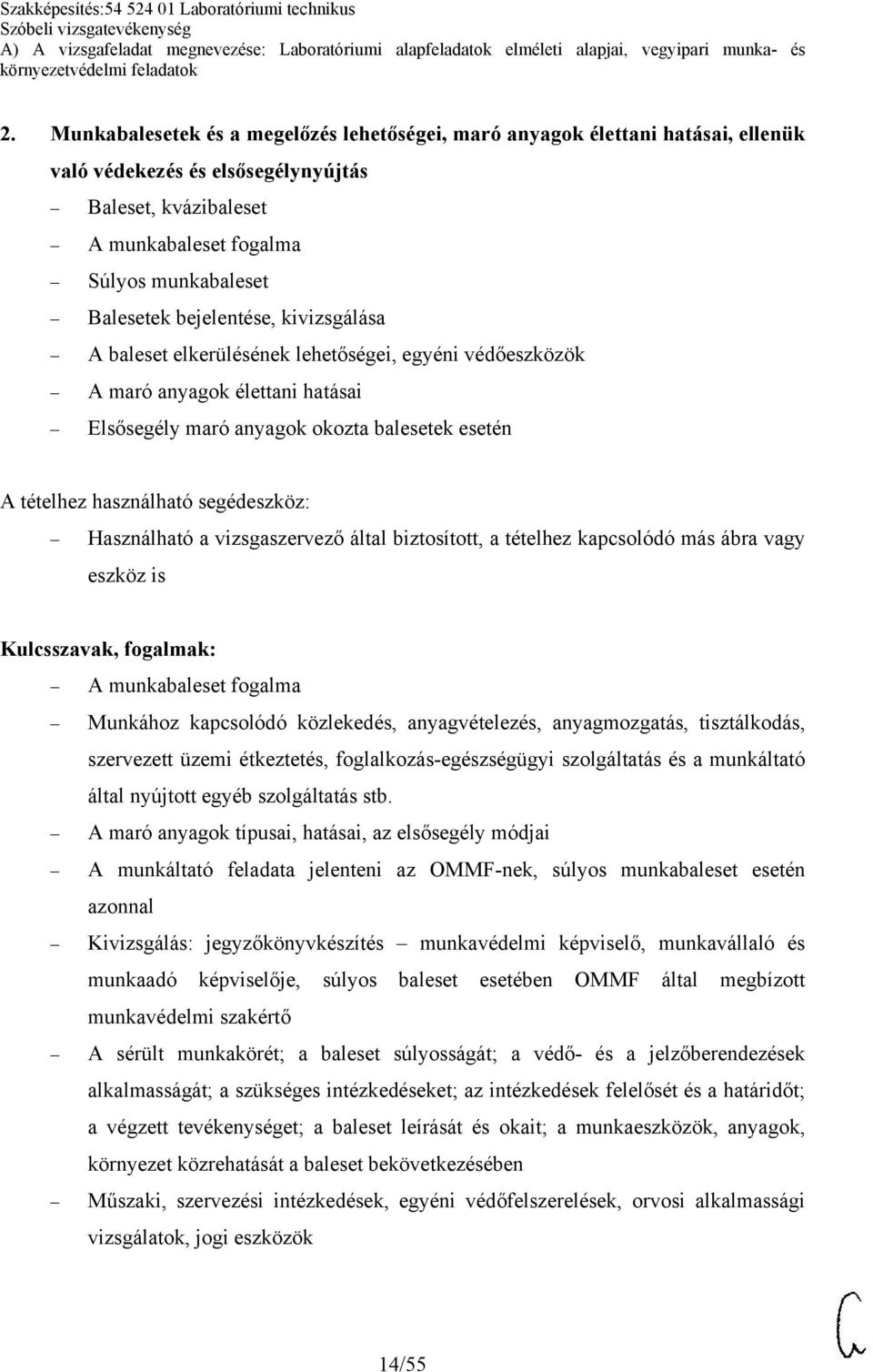 munkabaleset fogalma Munkához kapcsolódó közlekedés, anyagvételezés, anyagmozgatás, tisztálkodás, szervezett üzemi étkeztetés, foglalkozás-egészségügyi szolgáltatás és a munkáltató által nyújtott