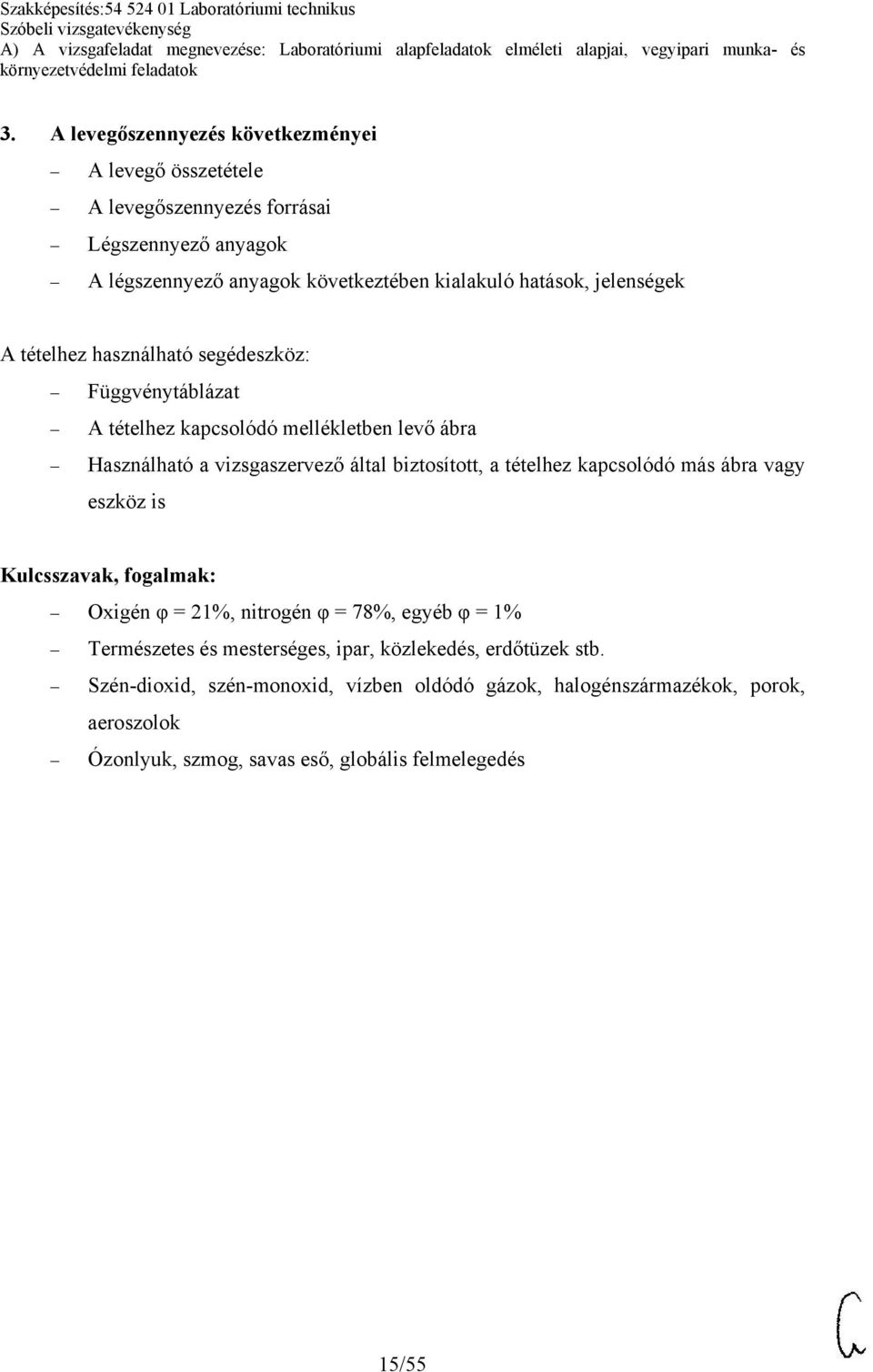 nitrogén φ = 78%, egyéb φ = 1% Természetes és mesterséges, ipar, közlekedés, erdőtüzek stb.