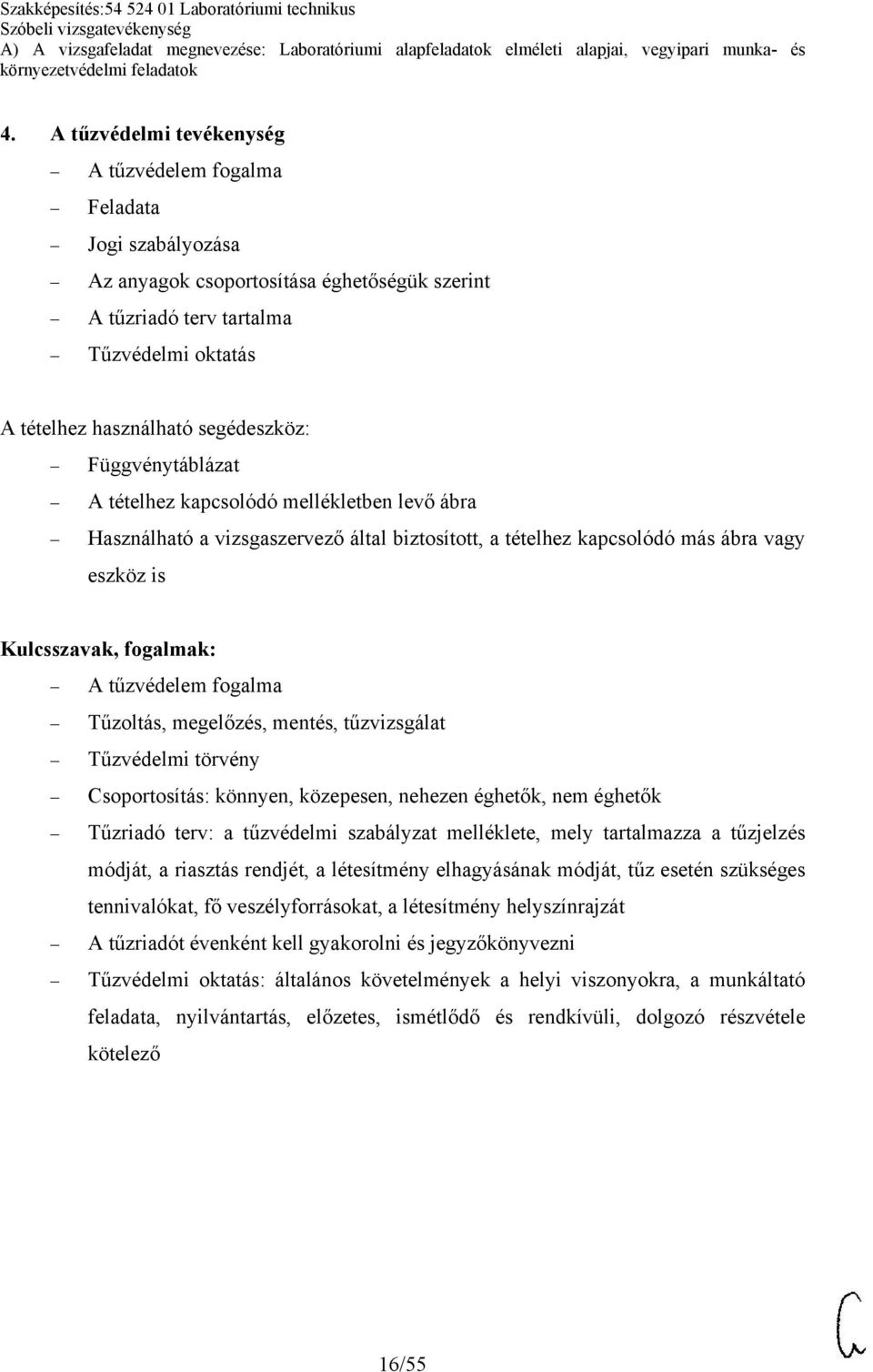 mely tartalmazza a tűzjelzés módját, a riasztás rendjét, a létesítmény elhagyásának módját, tűz esetén szükséges tennivalókat, fő veszélyforrásokat, a létesítmény helyszínrajzát A tűzriadót