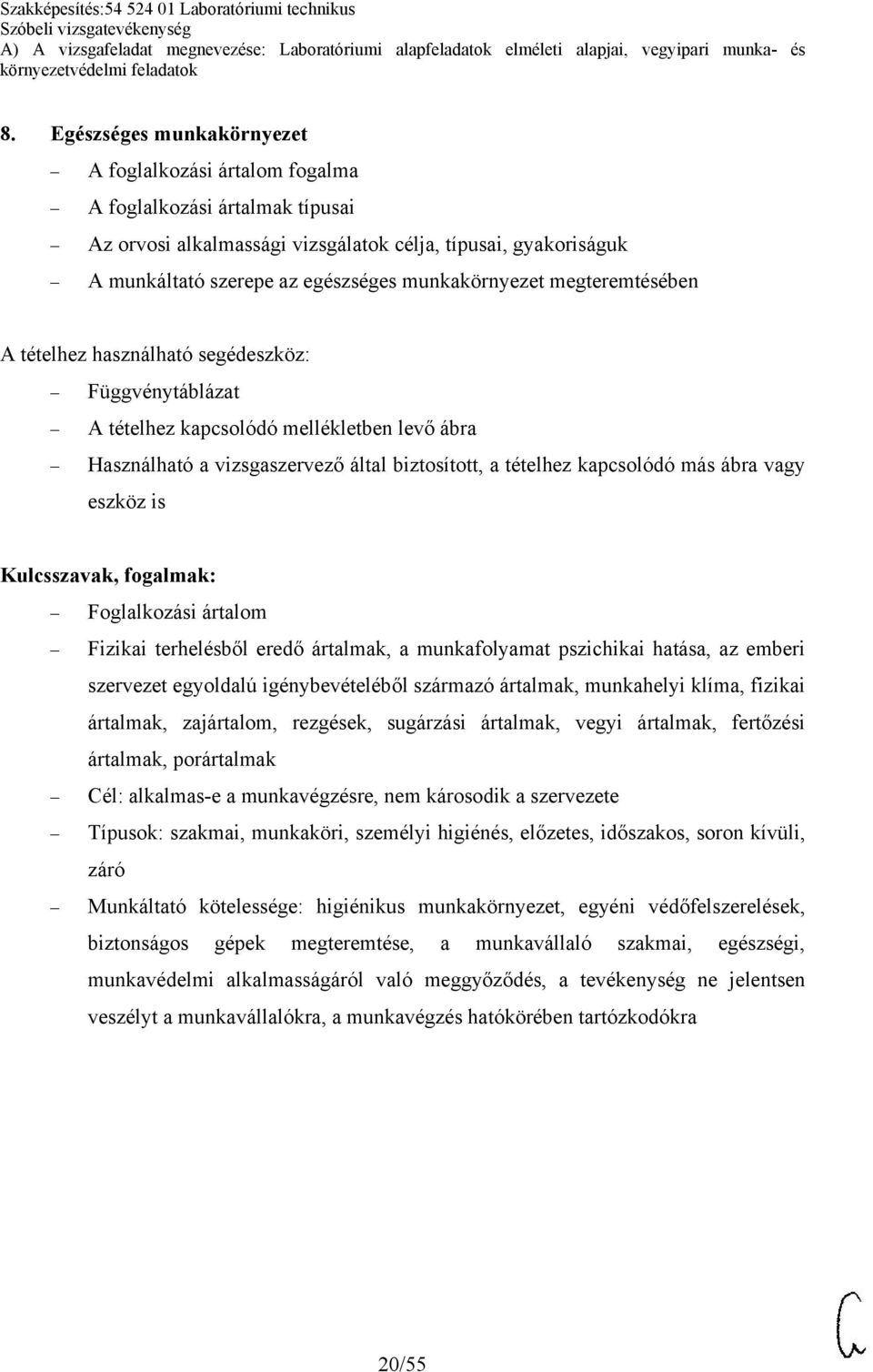 származó ártalmak, munkahelyi klíma, fizikai ártalmak, zajártalom, rezgések, sugárzási ártalmak, vegyi ártalmak, fertőzési ártalmak, porártalmak Cél: alkalmas-e a munkavégzésre, nem károsodik a