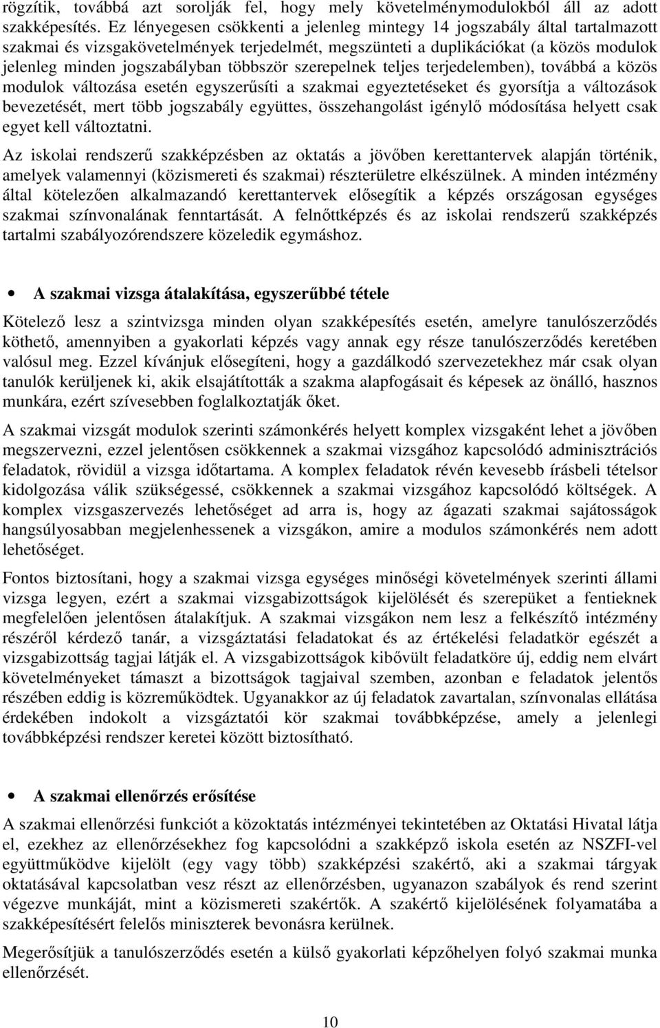 többször szerepelnek teljes terjedelemben), továbbá a közös modulok változása esetén egyszerűsíti a szakmai egyeztetéseket és gyorsítja a változások bevezetését, mert több jogszabály együttes,