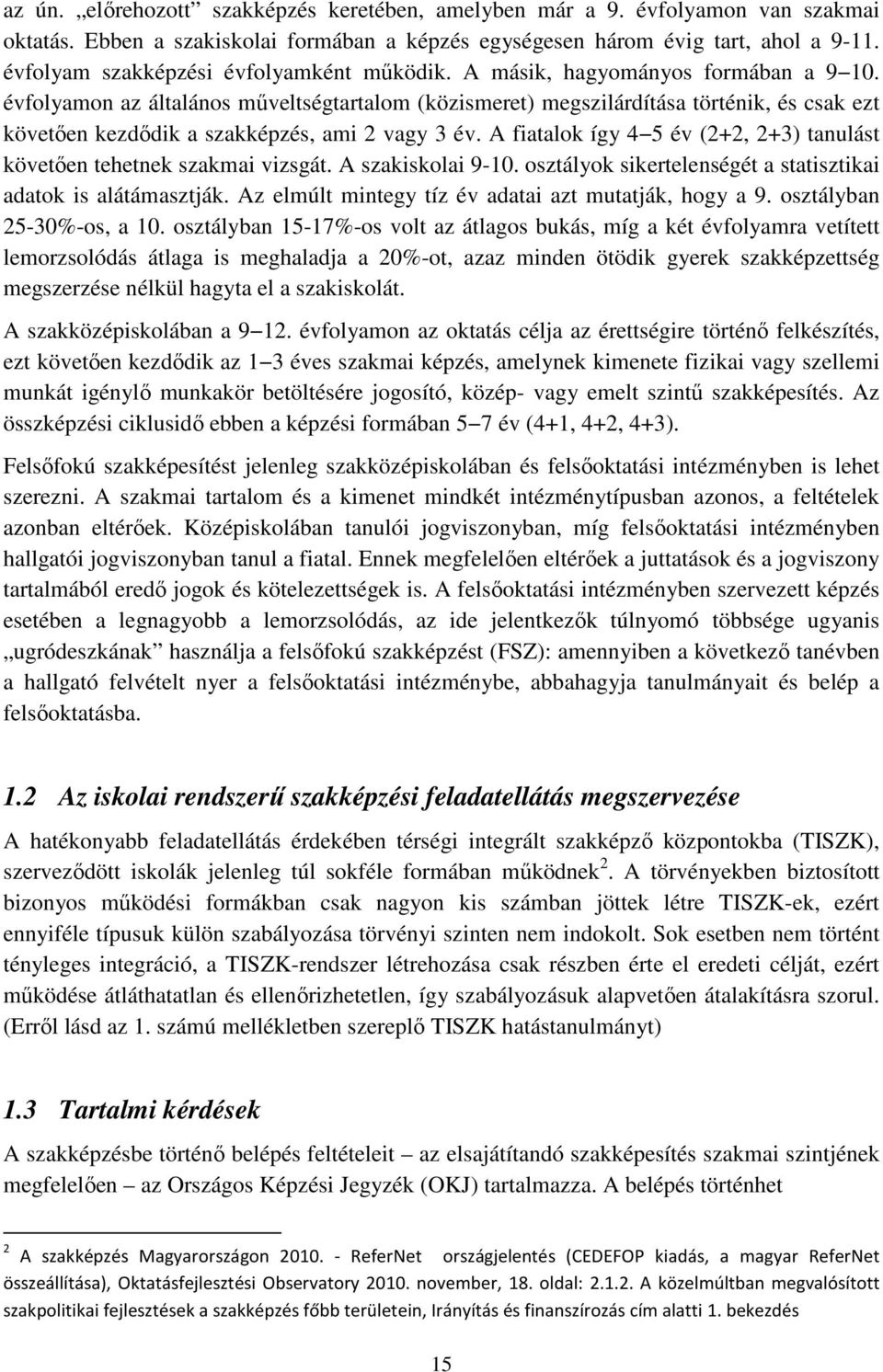 évfolyamon az általános műveltségtartalom (közismeret) megszilárdítása történik, és csak ezt követően kezdődik a szakképzés, ami 2 vagy 3 év.