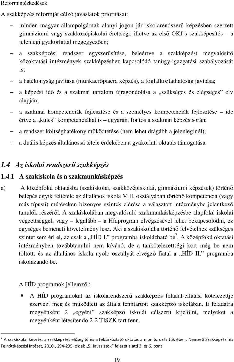 tanügy-igazgatási szabályozását is; a hatékonyság javítása (munkaerőpiacra képzés), a foglalkoztathatóság javítása; a képzési idő és a szakmai tartalom újragondolása a szükséges és elégséges elv