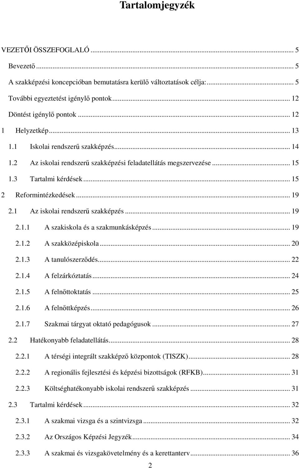 1 Az iskolai rendszerű szakképzés... 19 2.1.1 A szakiskola és a szakmunkásképzés... 19 2.1.2 A szakközépiskola... 20 2.1.3 A tanulószerződés... 22 2.1.4 A felzárkóztatás... 24 2.1.5 A felnőttoktatás.