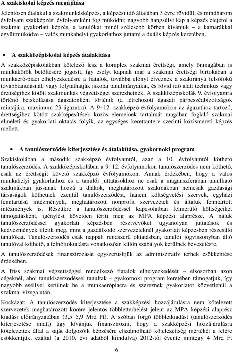 A szakközépiskolai képzés átalakítása A szakközépiskolákban kötelező lesz a komplex szakmai érettségi, amely önmagában is munkakörök betöltésére jogosít, így esélyt kapnak már a szakmai érettségi