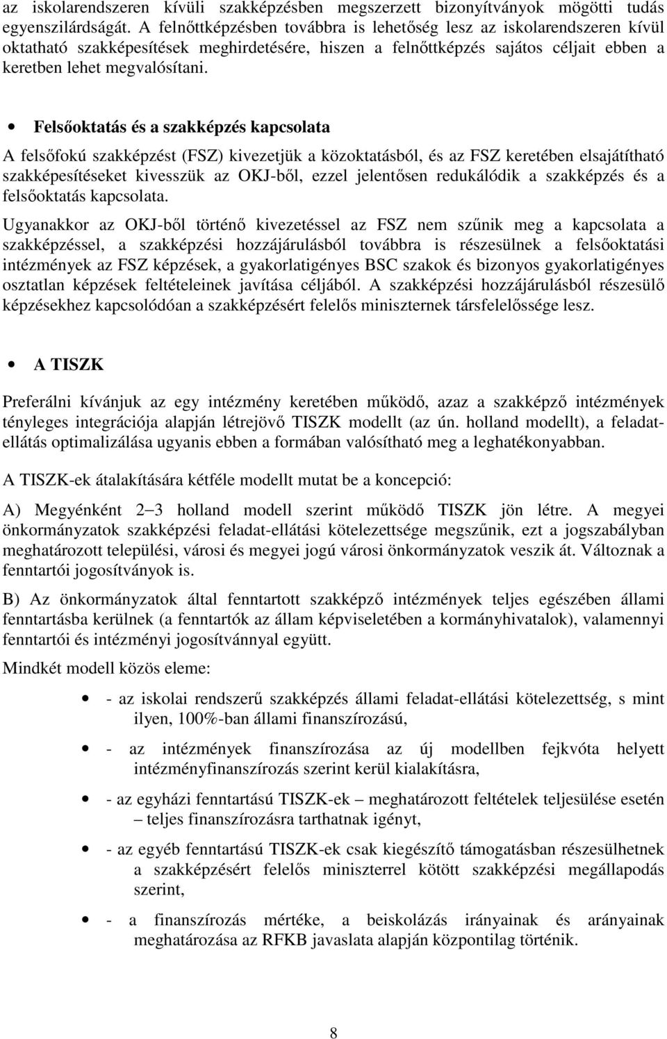 Felsőoktatás és a szakképzés kapcsolata A felsőfokú szakképzést (FSZ) kivezetjük a közoktatásból, és az FSZ keretében elsajátítható szakképesítéseket kivesszük az OKJ-ből, ezzel jelentősen