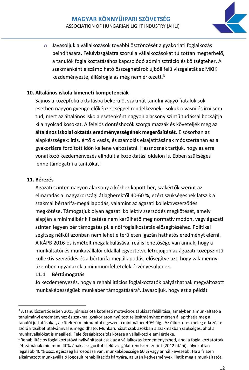 A szakmánként elszámolható összeghatárok újbóli felülvizsgálatát az MKIK kezdeményezte, állásfoglalás még nem érkezett. 3 10.