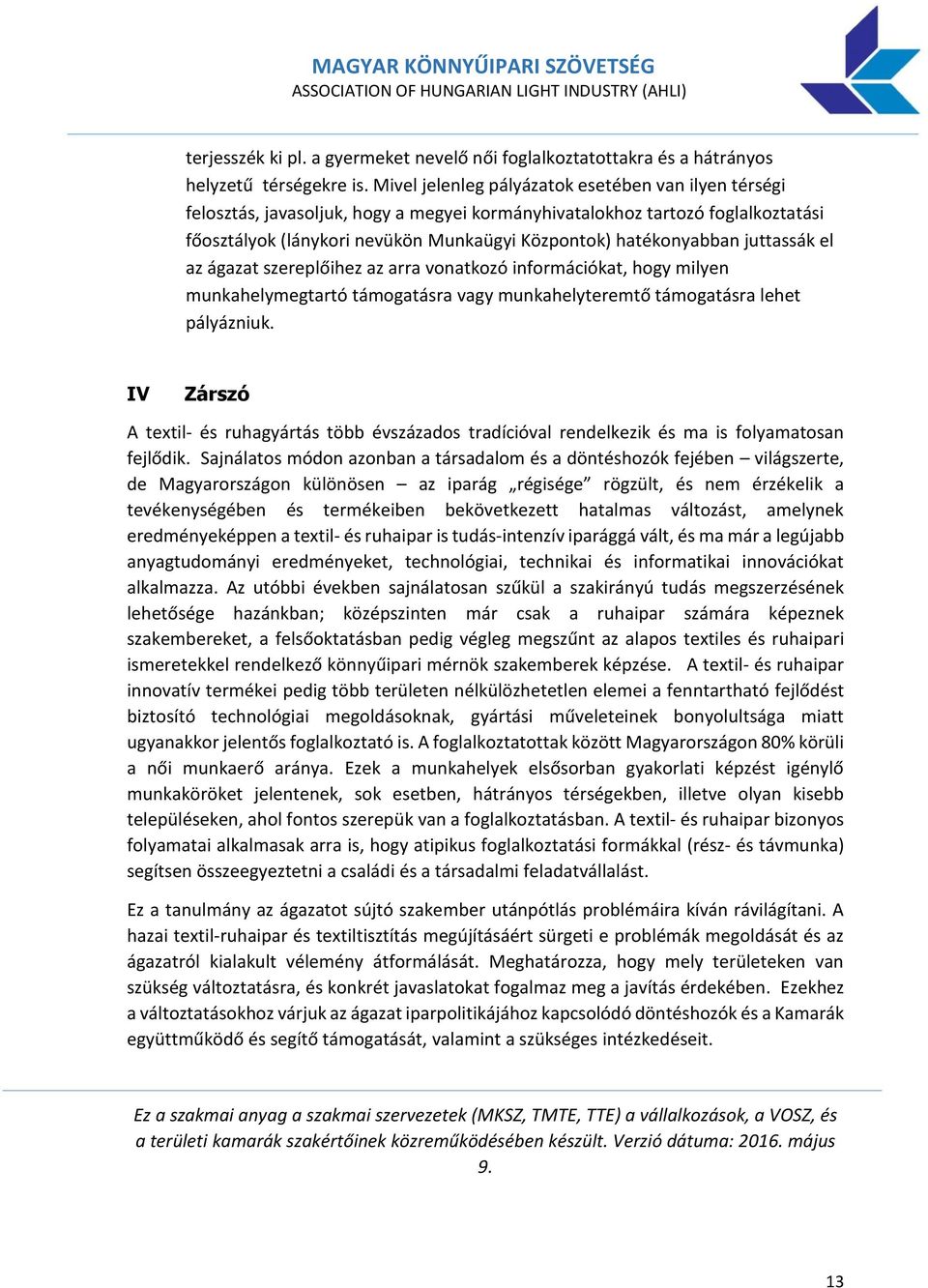 juttassák el az ágazat szereplőihez az arra vonatkozó információkat, hogy milyen munkahelymegtartó támogatásra vagy munkahelyteremtő támogatásra lehet pályázniuk.