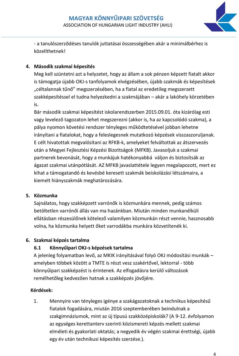 céltalannak tűnő megszerzésében, ha a fiatal az eredetileg megszerzett szakképesítéssel el tudna helyezkedni a szakmájában akár a lakóhely körzetében is.