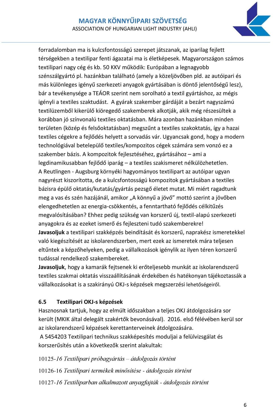 az autóipari és más különleges igényű szerkezeti anyagok gyártásában is döntő jelentőségű lesz), bár a tevékenysége a TEÁOR szerint nem sorolható a textil gyártáshoz, az mégis igényli a textiles