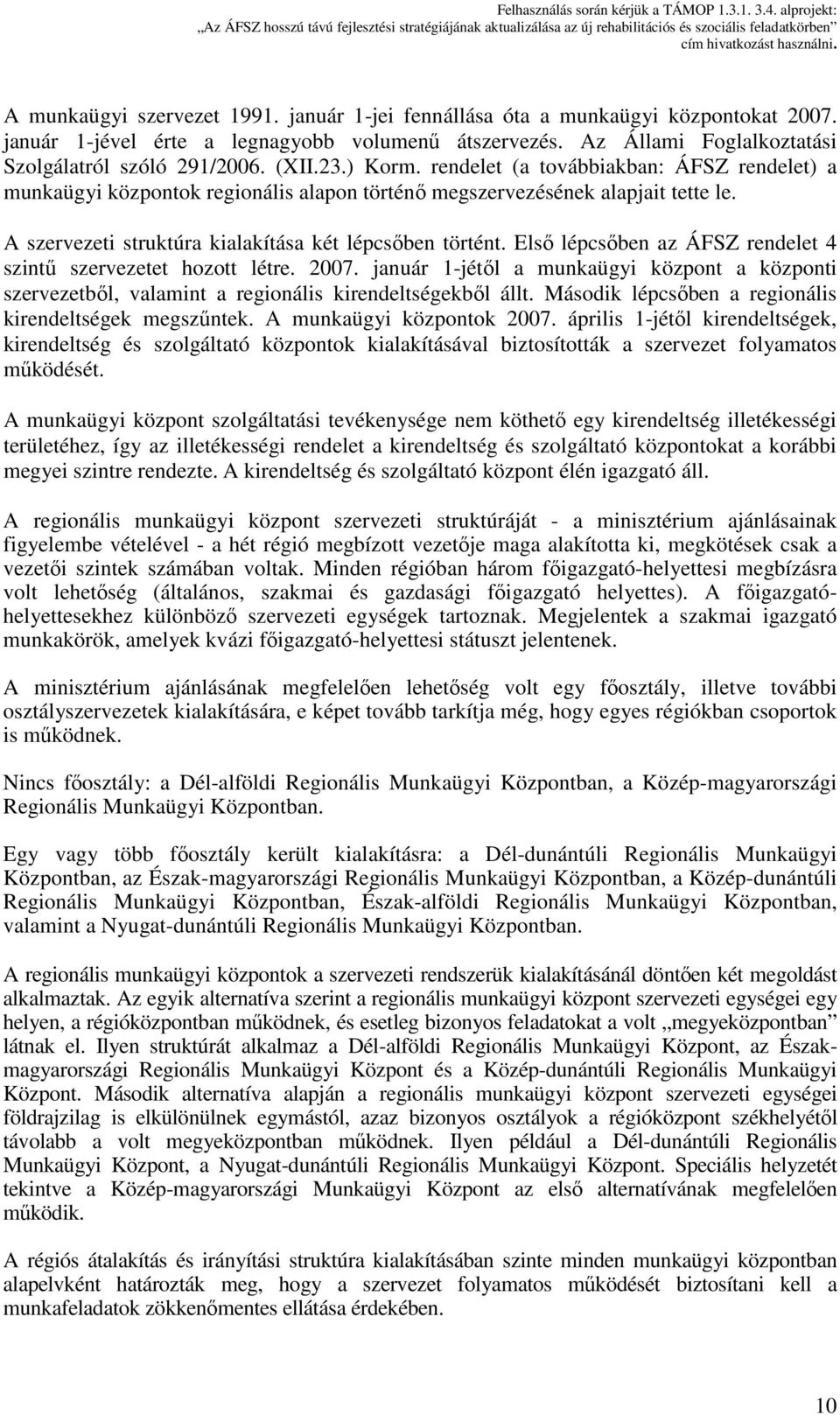 Első lépcsőben az ÁFSZ rendelet 4 szintű szervezetet hozott létre. 2007. január 1-jétől a munkaügyi központ a központi szervezetből, valamint a regionális kirendeltségekből állt.