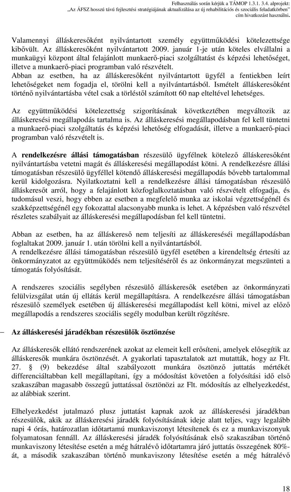 Abban az esetben, ha az álláskeresőként nyilvántartott ügyfél a fentiekben leírt lehetőségeket nem fogadja el, törölni kell a nyilvántartásból.