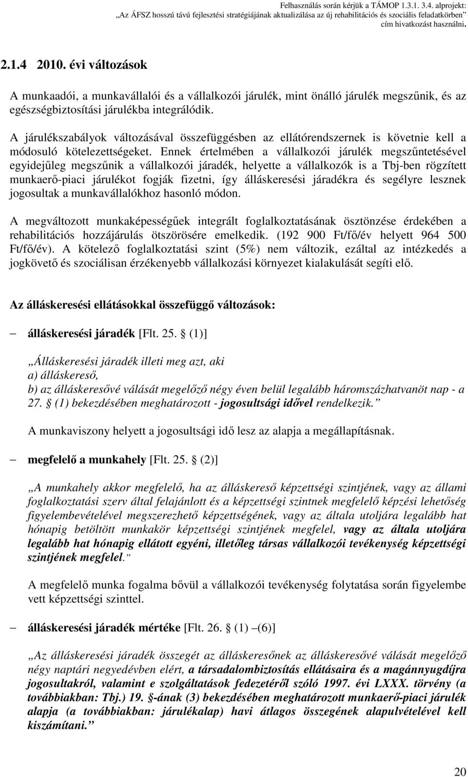 Ennek értelmében a vállalkozói járulék megszűntetésével egyidejűleg megszűnik a vállalkozói járadék, helyette a vállalkozók is a Tbj-ben rögzített munkaerő-piaci járulékot fogják fizetni, így