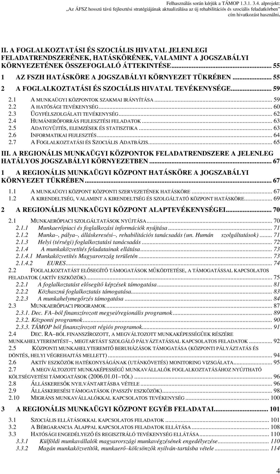 .. 60 2.3 ÜGYFÉLSZOLGÁLATI TEVÉKENYSÉG... 62 2.4 HUMÁNERŐFORRÁS FEJLESZTÉSI FELADATOK... 63 2.5 ADATGYŰJTÉS, ELEMZÉSEK ÉS STATISZTIKA... 63 2.6 INFORMATIKAI FEJLESZTÉS... 64 2.