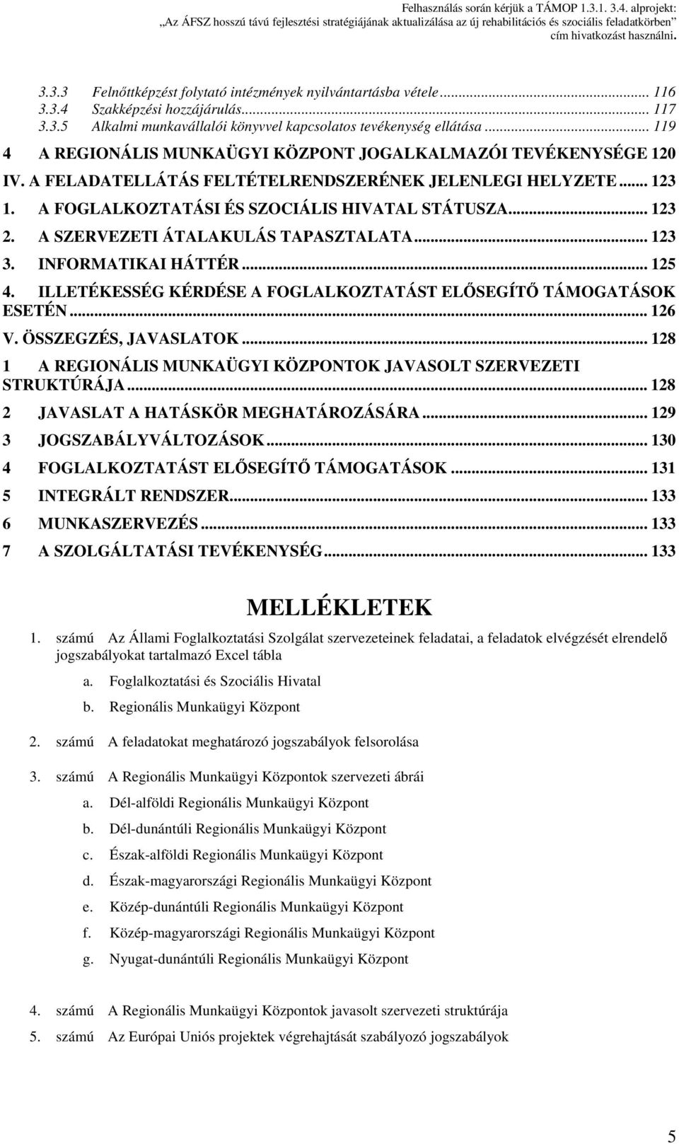 A SZERVEZETI ÁTALAKULÁS TAPASZTALATA... 123 3. INFORMATIKAI HÁTTÉR... 125 4. ILLETÉKESSÉG KÉRDÉSE A FOGLALKOZTATÁST ELŐSEGÍTŐ TÁMOGATÁSOK ESETÉN... 126 V. ÖSSZEGZÉS, JAVASLATOK.