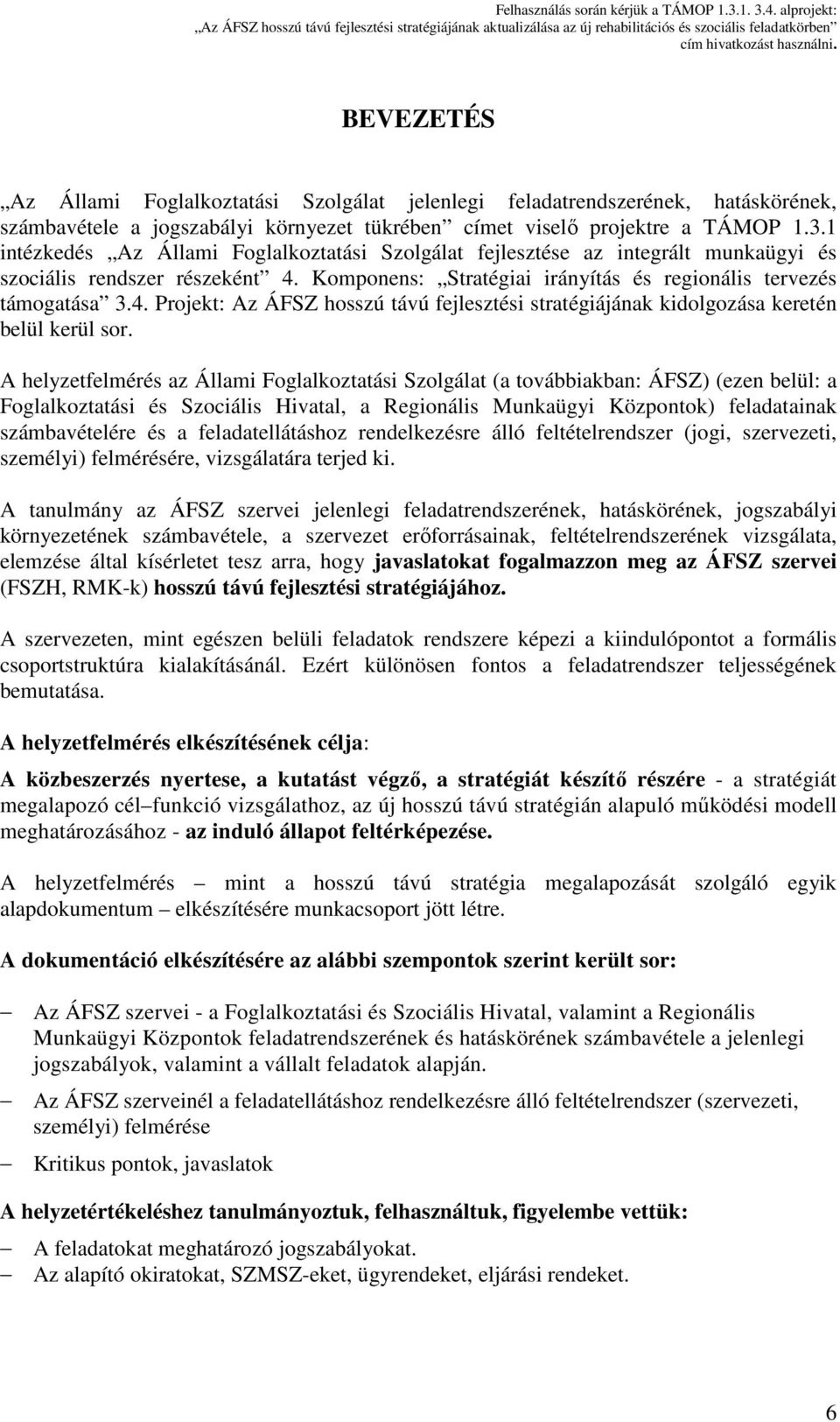 Komponens: Stratégiai irányítás és regionális tervezés támogatása 3.4. Projekt: Az ÁFSZ hosszú távú fejlesztési stratégiájának kidolgozása keretén belül kerül sor.