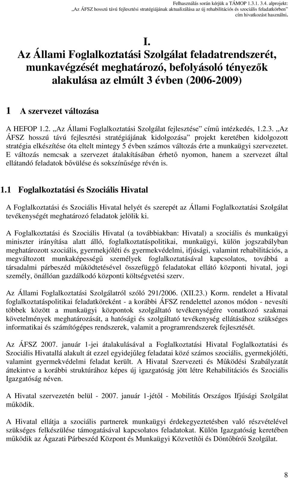 Az ÁFSZ hosszú távú fejlesztési stratégiájának kidolgozása projekt keretében kidolgozott stratégia elkészítése óta eltelt mintegy 5 évben számos változás érte a munkaügyi szervezetet.