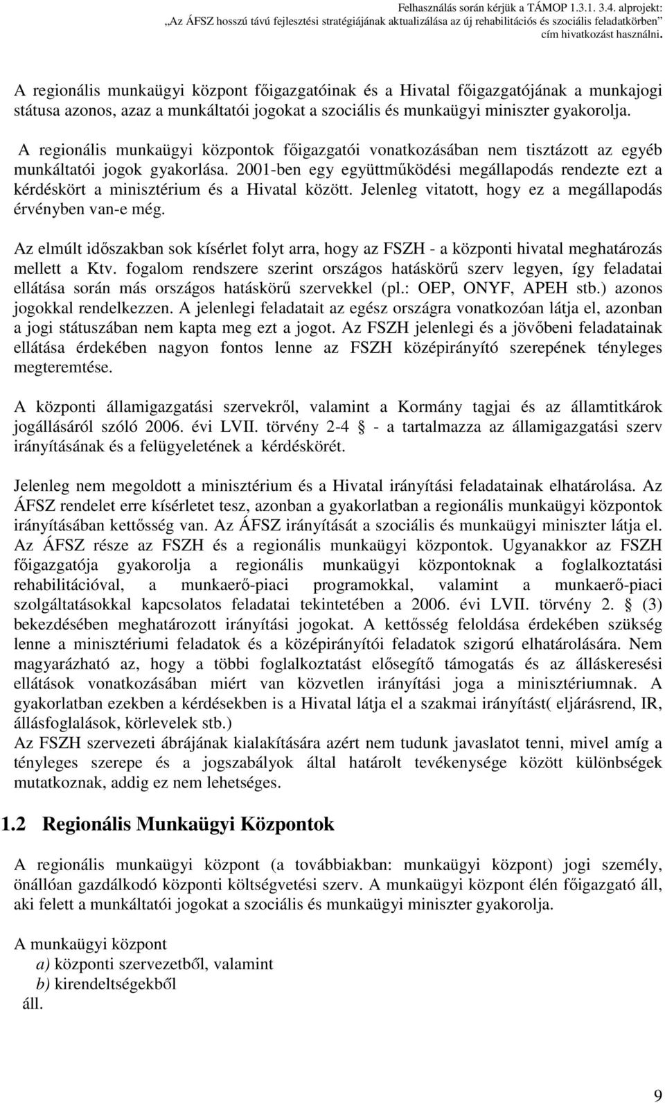 2001-ben egy együttműködési megállapodás rendezte ezt a kérdéskört a minisztérium és a Hivatal között. Jelenleg vitatott, hogy ez a megállapodás érvényben van-e még.