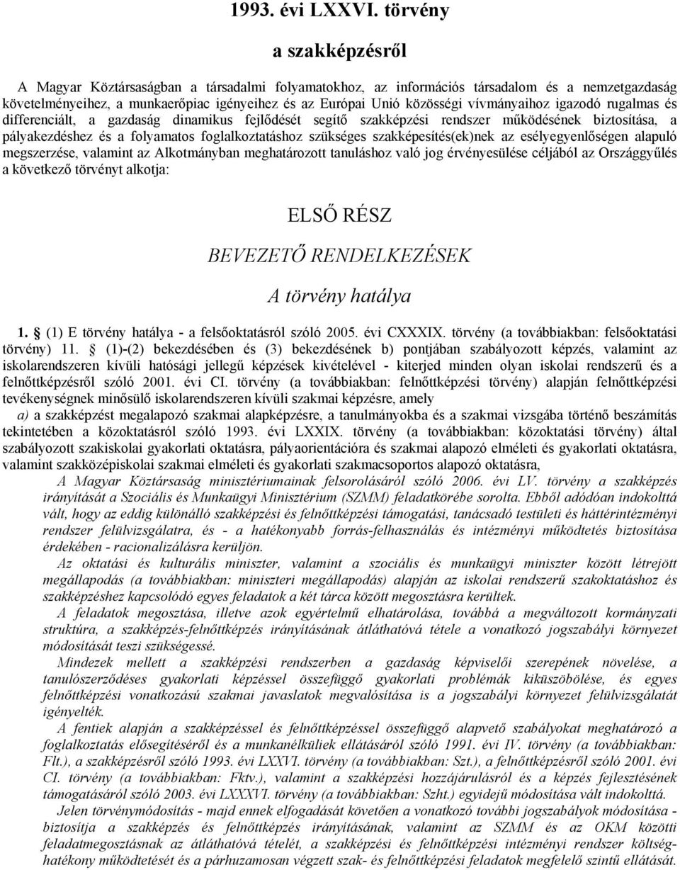 vívmányaihoz igazodó rugalmas és differenciált, a gazdaság dinamikus fejlıdését segítı szakképzési rendszer mőködésének biztosítása, a pályakezdéshez és a folyamatos foglalkoztatáshoz szükséges