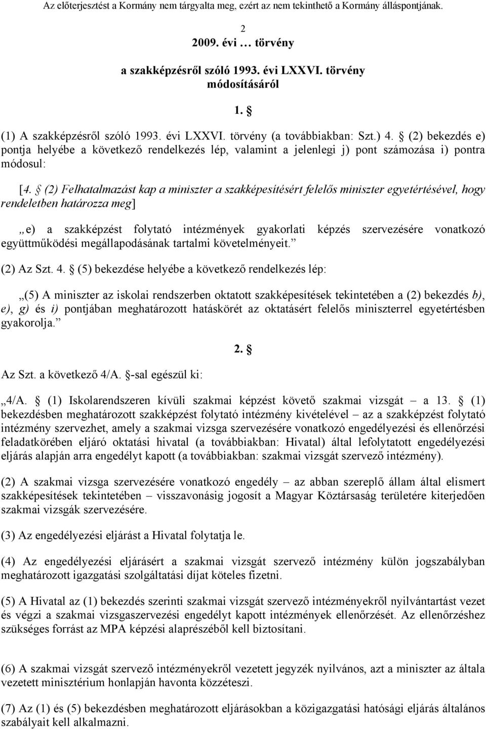 (2) Felhatalmazást kap a miniszter a szakképesítésért felelős miniszter egyetértésével, hogy rendeletben határozza meg] e) a szakképzést folytató intézmények gyakorlati képzés szervezésére vonatkozó