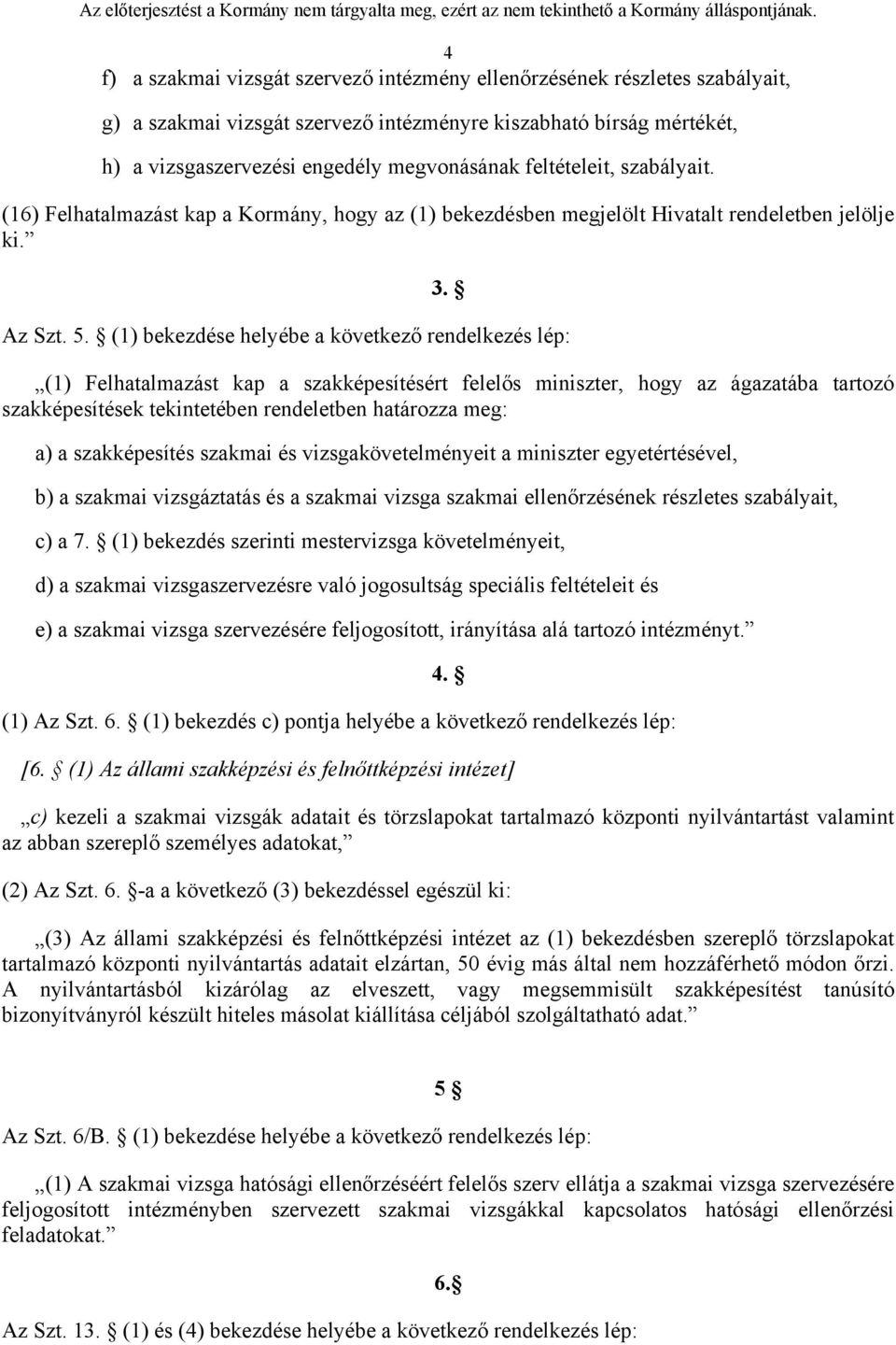 (1) bekezdése helyébe a következő rendelkezés lép: (1) Felhatalmazást kap a szakképesítésért felelős miniszter, hogy az ágazatába tartozó szakképesítések tekintetében rendeletben határozza meg: a) a