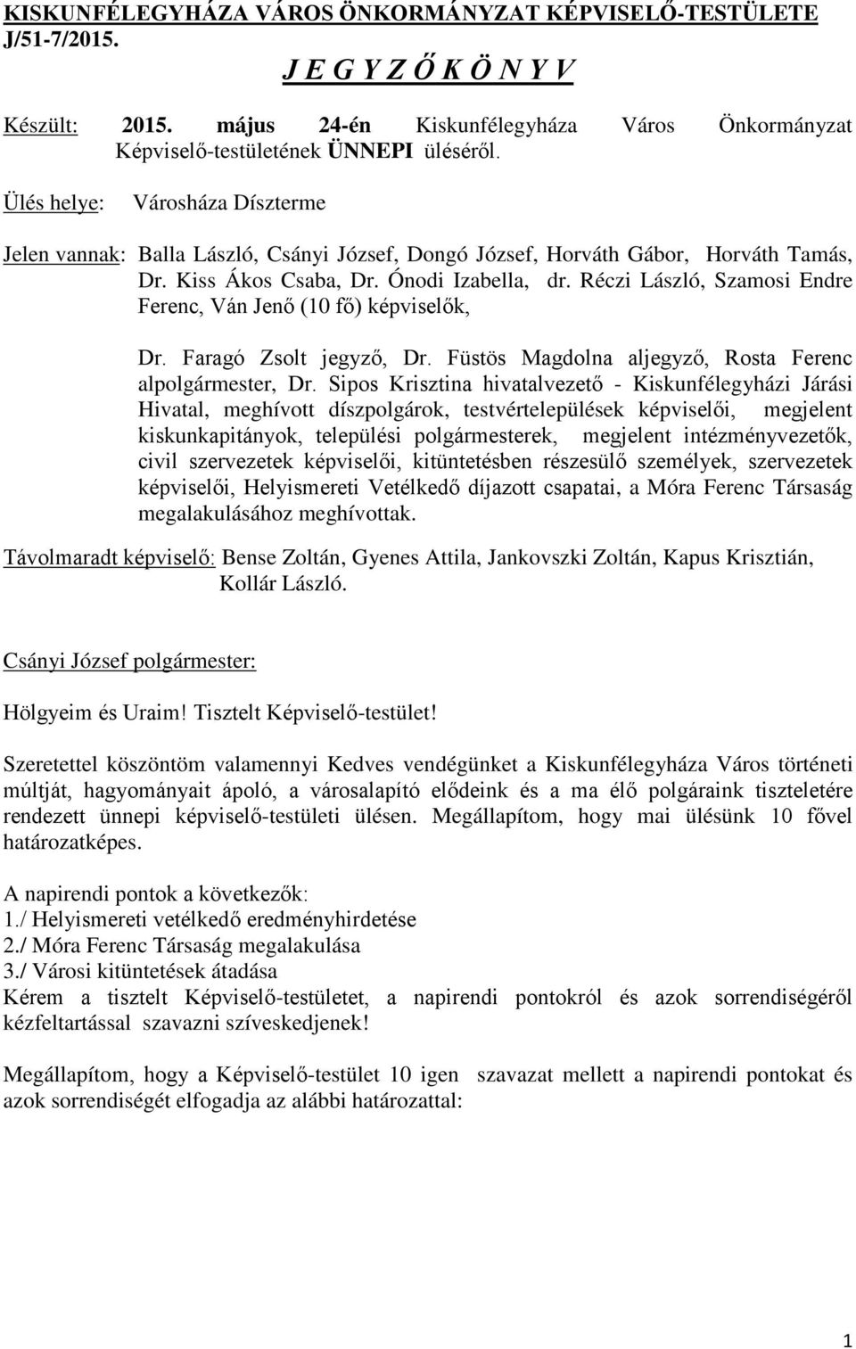 Réczi László, Szamosi Endre Ferenc, Ván Jenő (10 fő) képviselők, Dr. Faragó Zsolt jegyző, Dr. Füstös Magdolna aljegyző, Rosta Ferenc alpolgármester, Dr.