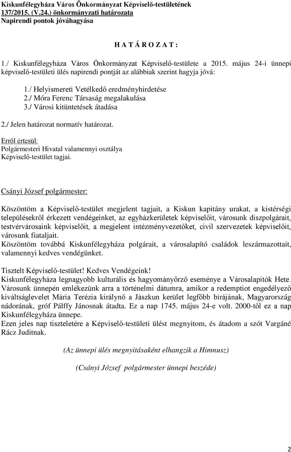 / Helyismereti Vetélkedő eredményhirdetése 2./ Móra Ferenc Társaság megalakulása 3./ Városi kitüntetések átadása 2./ Jelen határozat normatív határozat.