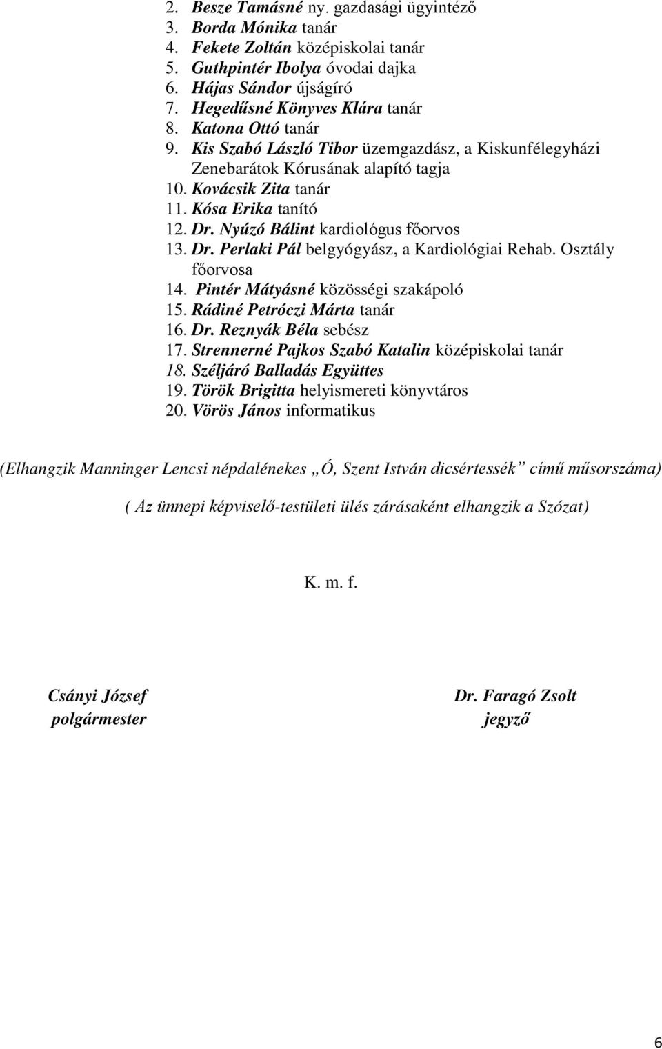 Nyúzó Bálint kardiológus főorvos 13. Dr. Perlaki Pál belgyógyász, a Kardiológiai Rehab. Osztály főorvosa 14. Pintér Mátyásné közösségi szakápoló 15. Rádiné Petróczi Márta tanár 16. Dr. Reznyák Béla sebész 17.