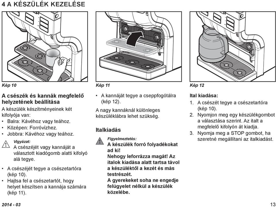 Hajtsa fel a csészetartót, hogy helyet készítsen a kannája számára (kép 11). A kannáját tegye a cseppfogótálra Ital kiadása: (kép 12). 1. A nagy kannáknál különleges készüléklábra lehet szükség.