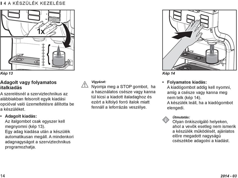 Vigyázat: Nyomja meg a STOP gombot, ha a használatos csésze vagy kanna túl kicsi a kiadott italadaghoz és ezért a kifolyó forró italok miatt fennáll a leforrázás veszélye.