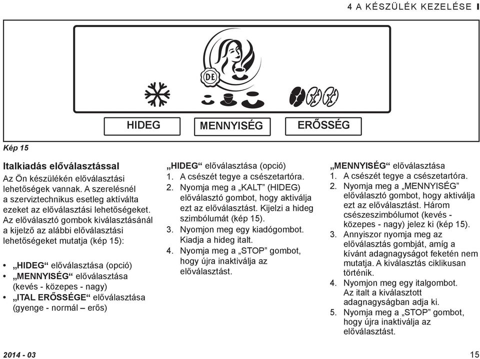 Az előválasztó gombok kiválasztásánál a kijelző az alábbi előválasztási lehetőségeket mutatja (kép 15): HIDEG előválasztása (opció) MENNYISÉG előválasztása.