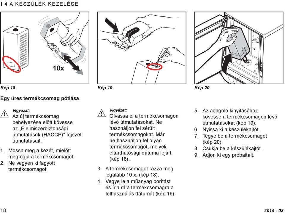 Mossa meg a kezét, mielőtt megfogja a termékcsomagot. Ne vegyen ki fagyott termékcsomagot. 3. 4. Vigyázat: Olvassa el a termékcsomagon lévő útmutatásokat. Ne használjon fel sérült termékcsomagokat.
