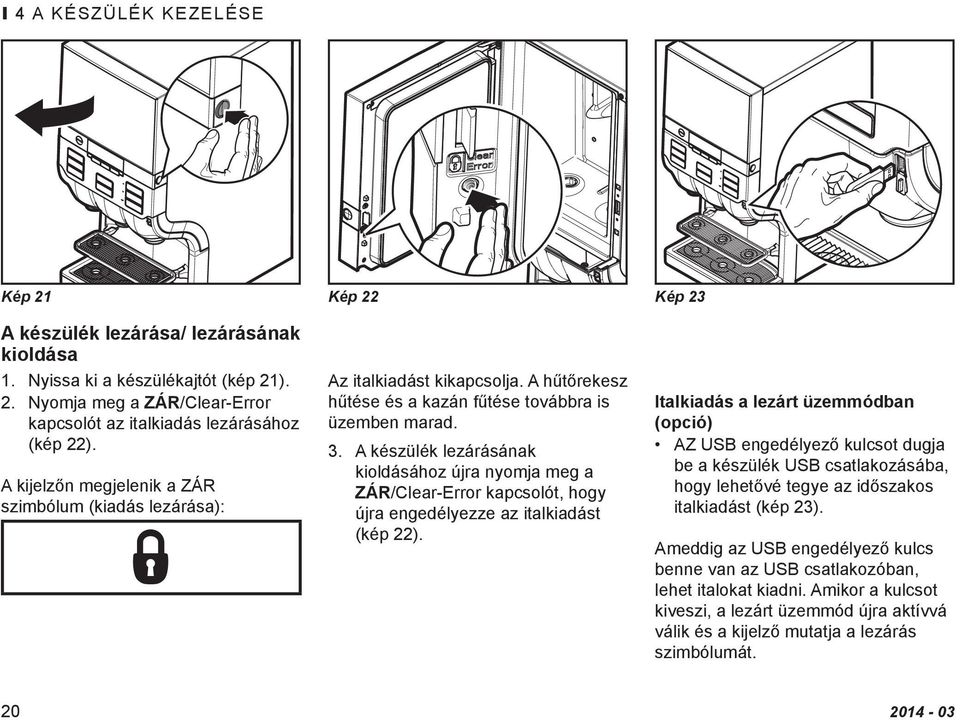 A hűtőrekesz hűtése és a kazán fűtése továbbra is üzemben marad. 3. A készülék lezárásának kioldásához újra nyomja meg a ZÁR/Clear-Error kapcsolót, hogy újra engedélyezze az italkiadást (kép 22).